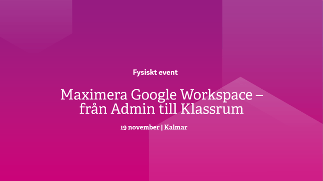 Maximera Google Workspace - från Admin till Klassrum